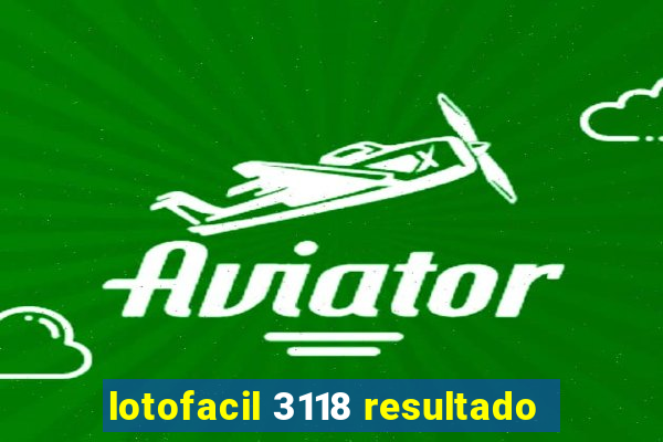 lotofacil 3118 resultado